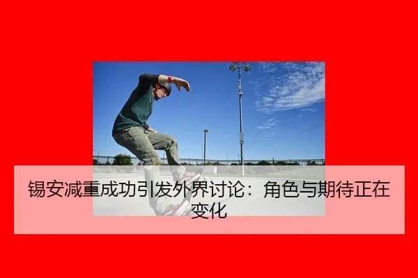 锡安减重成功引发外界讨论：角色与期待正在变化